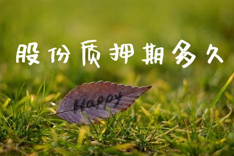 股份质押期多久_https://m.lcpcjs.com_白银期货保证金_第1张