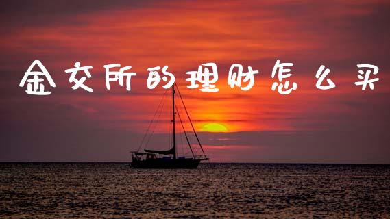 金交所的理财怎么买_https://m.lcpcjs.com_白银期货保证金_第1张