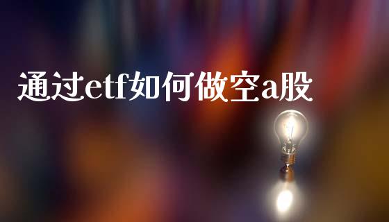 通过etf如何做空a股_https://m.lcpcjs.com_期货交易_第1张