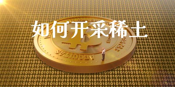 如何开采稀土_https://m.lcpcjs.com_恒指期货保证金_第1张