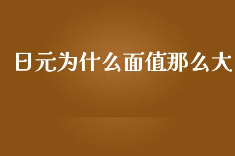 日元为什么面值那么大_https://m.lcpcjs.com_期货交易_第1张
