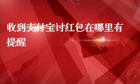 收到支付宝讨红包在哪里有提醒_https://m.lcpcjs.com_恒指期货保证金_第1张