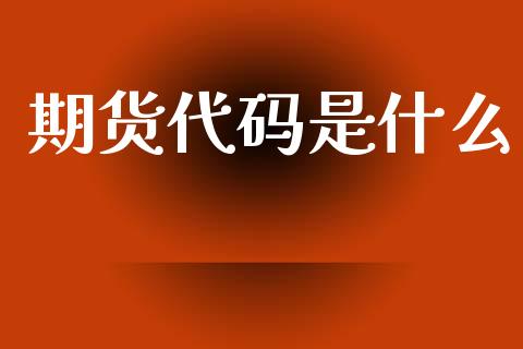 期货代码是什么_https://m.lcpcjs.com_恒指期货保证金_第1张