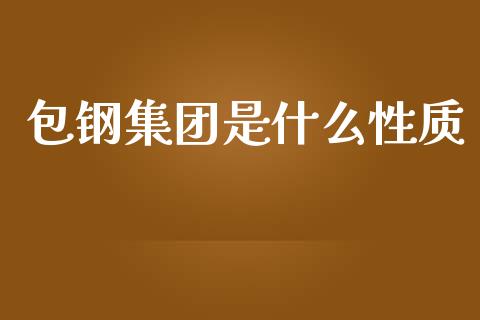 包钢集团是什么性质_https://m.lcpcjs.com_期货交易时间_第1张