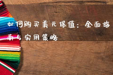 如何购买美元保值：全面指南与实用策略_https://m.lcpcjs.com_白银期货保证金_第1张