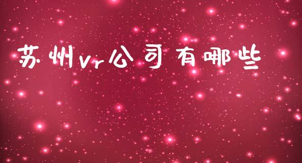 苏州vr公司有哪些_https://m.lcpcjs.com_恒指期货保证金_第1张