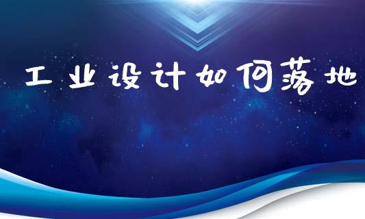 工业设计如何落地_https://m.lcpcjs.com_期货交易_第1张