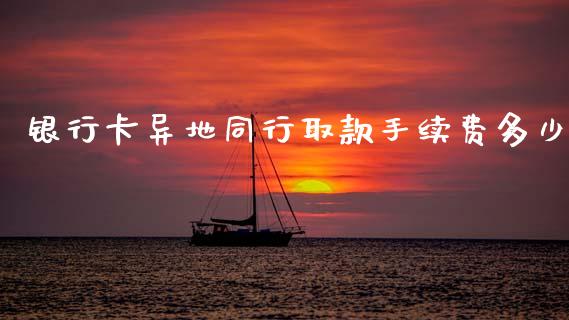 银行卡异地同行取款手续费多少_https://m.lcpcjs.com_恒指期货保证金_第1张