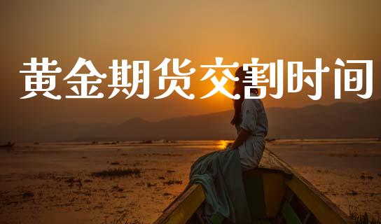 黄金期货交割时间_https://m.lcpcjs.com_白银期货保证金_第1张
