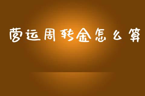 营运周转金怎么算_https://m.lcpcjs.com_期货交易时间_第1张