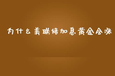 为什么美联储加息黄金会涨_https://m.lcpcjs.com_期货交易时间_第1张
