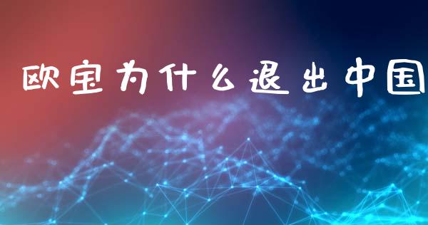 欧宝为什么退出中国_https://m.lcpcjs.com_期货交易时间_第1张