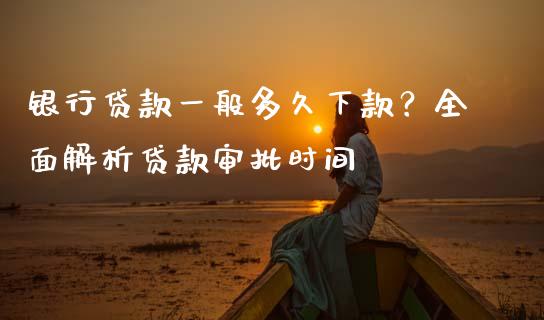 银行贷款一般多久下款？全面解析贷款审批时间_https://m.lcpcjs.com_期货交易_第1张