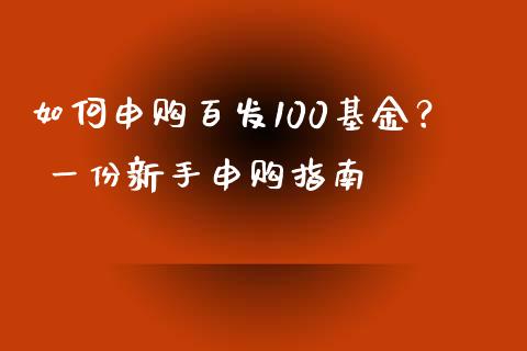 如何申购百发100基金？ 一份新手申购指南_https://m.lcpcjs.com_恒指期货保证金_第1张