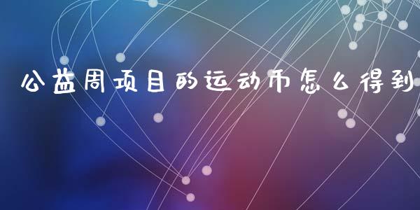 公益周项目的运动币怎么得到_https://m.lcpcjs.com_期货交易_第1张