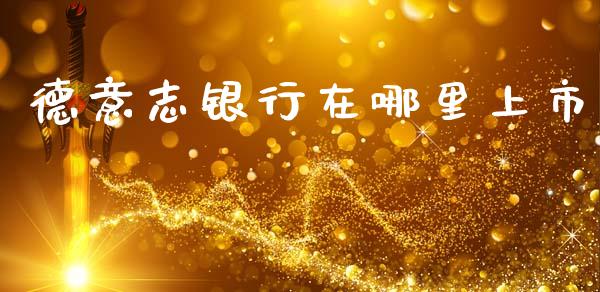 德意志银行在哪里上市_https://m.lcpcjs.com_恒指期货保证金_第1张