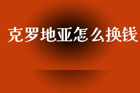 克罗地亚怎么换钱_https://m.lcpcjs.com_恒指期货保证金_第1张