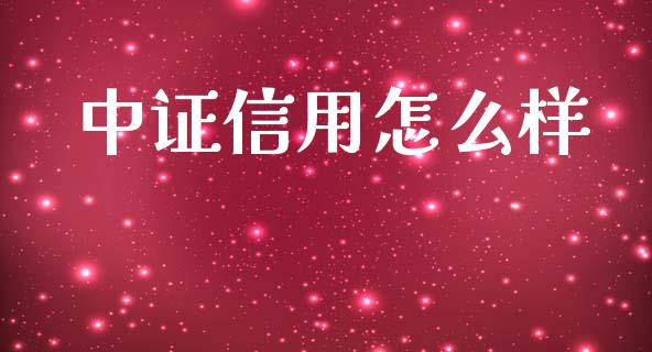 中证信用怎么样_https://m.lcpcjs.com_期货交易时间_第1张