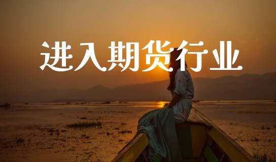 进入期货行业_https://m.lcpcjs.com_期货交易_第1张