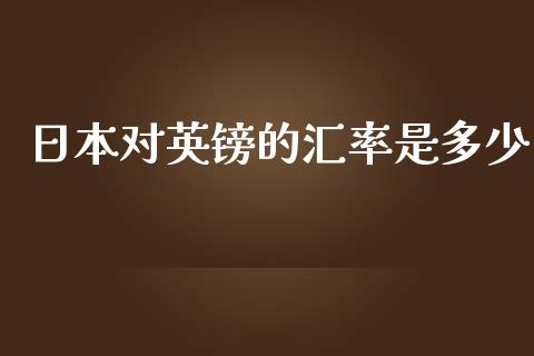 日本对英镑的汇率是多少_https://m.lcpcjs.com_期货交易时间_第1张