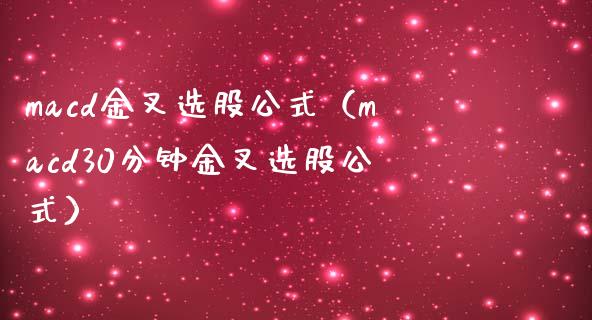 macd金叉选股公式（macd30分钟金叉选股公式）_https://m.lcpcjs.com_白银期货保证金_第1张