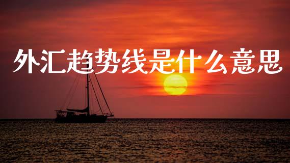 外汇趋势线是什么意思_https://m.lcpcjs.com_白银期货保证金_第1张
