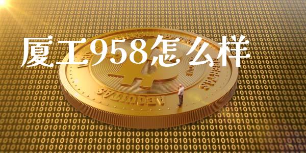 厦工958怎么样_https://m.lcpcjs.com_期货交易时间_第1张