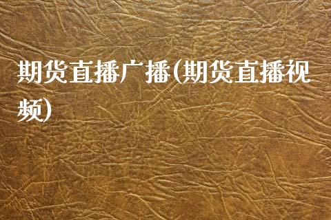 期货直播广播(期货直播视频)_https://m.lcpcjs.com_期货交易_第1张