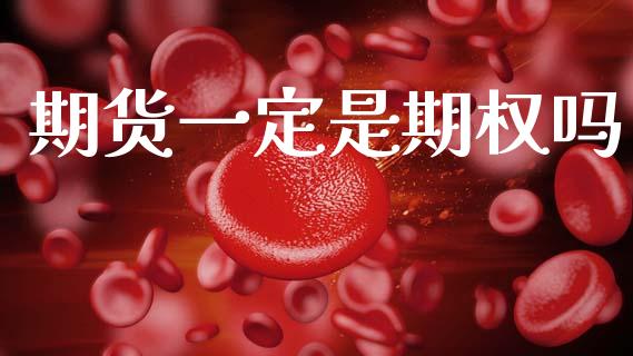 期货一定是期权吗_https://m.lcpcjs.com_恒指期货保证金_第1张
