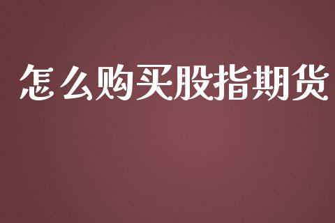 怎么购买股指期货_https://m.lcpcjs.com_期货交易_第1张