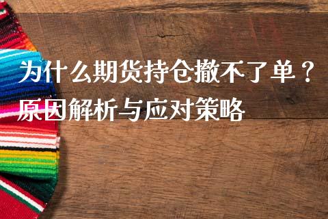为什么期货持仓撤不了单？原因解析与应对策略_https://m.lcpcjs.com_恒指期货保证金_第1张