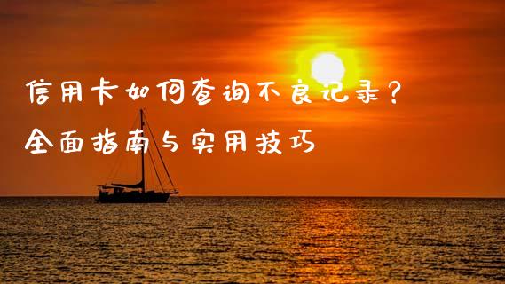 信用卡如何查询不良记录？全面指南与实用技巧_https://m.lcpcjs.com_恒指期货保证金_第1张