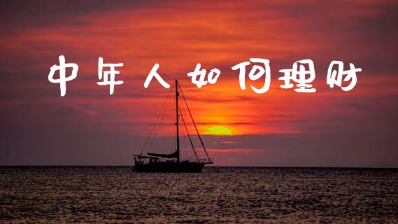 中年人如何理财_https://m.lcpcjs.com_期货交易时间_第1张