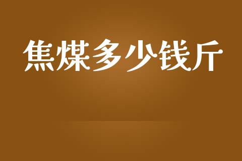 焦煤多少钱斤_https://m.lcpcjs.com_期货交易_第1张