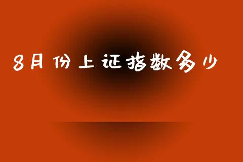 8月份上证指数多少_https://m.lcpcjs.com_恒指期货保证金_第1张