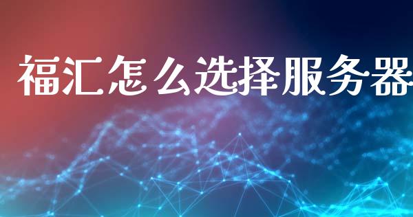 福汇怎么选择服务器_https://m.lcpcjs.com_期货交易_第1张