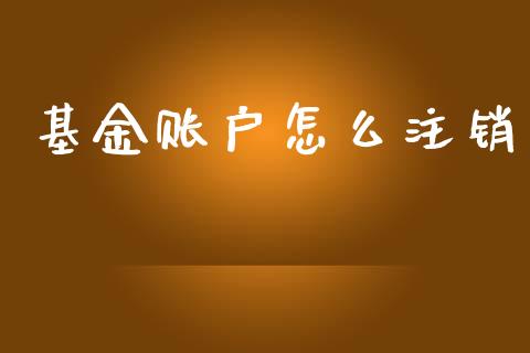 基金账户怎么注销_https://m.lcpcjs.com_期货交易_第1张