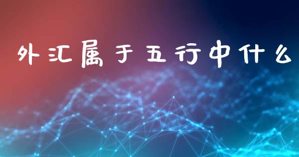 外汇属于五行中什么_https://m.lcpcjs.com_期货交易_第1张