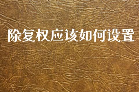 除复权应该如何设置_https://m.lcpcjs.com_期货交易_第1张