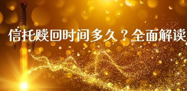 信托赎回时间多久？全面解读_https://m.lcpcjs.com_白银期货保证金_第1张