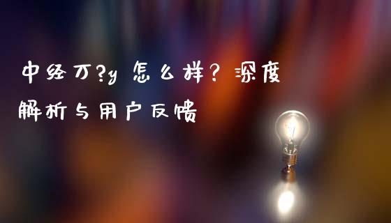 中经万?y 怎么样？深度解析与用户反馈_https://m.lcpcjs.com_期货交易_第1张