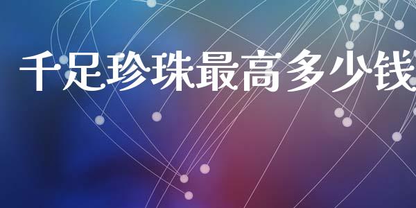千足珍珠最高多少钱_https://m.lcpcjs.com_白银期货保证金_第1张
