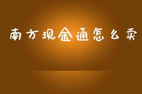 南方现金通怎么卖_https://m.lcpcjs.com_白银期货保证金_第1张