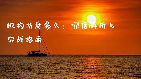 机构洗盘多久：深度解析与实战指南_https://m.lcpcjs.com_期货交易_第1张