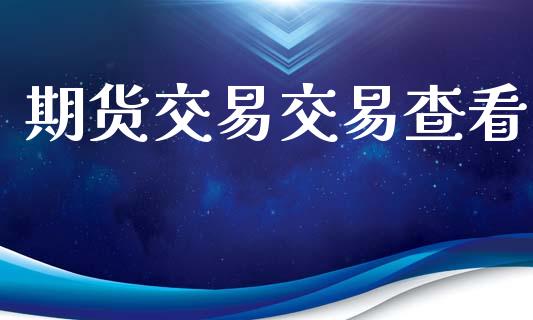 期货交易交易查看_https://m.lcpcjs.com_期货交易时间_第1张