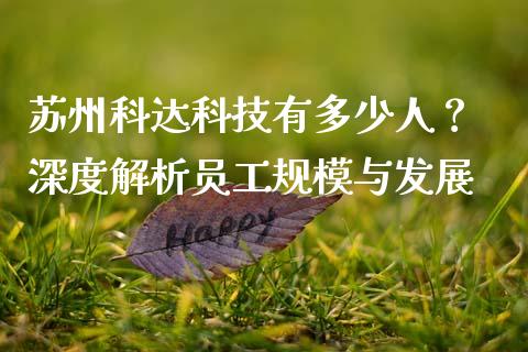 苏州科达科技有多少人？ 深度解析员工规模与发展_https://m.lcpcjs.com_期货交易时间_第1张
