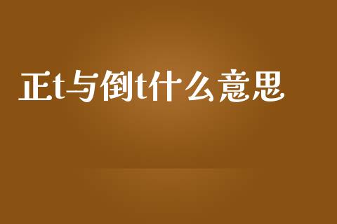 正t与倒t什么意思_https://m.lcpcjs.com_期货交易_第1张