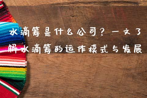 水滴筹是什么公司？一文了解水滴筹的运作模式与发展_https://m.lcpcjs.com_白银期货保证金_第1张