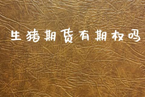 生猪期货有期权吗_https://m.lcpcjs.com_恒指期货保证金_第1张