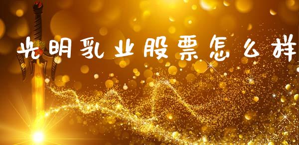 光明乳业股票怎么样_https://m.lcpcjs.com_恒指期货保证金_第1张